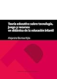 Teoría Educativa Sobre Tecnología, Juego y Recursos En Didáctica De La Educación Infantil: 287 (Textos docentes)
