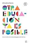 OTRA EDUCACIÓN YA ES POSIBLE: Una introducción a las pedagogías alternativas