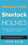 Memoriza como Sherlock Holmes – Aprende la técnica del palacio de la memoria: Técnica probada para memorizar cualquier cosa. No podrás olvidar, aunque ... (Aprendizaje Y Reingeniería del Pensamiento)