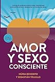Amor y Sexo Consciente: Una guía práctica para crear relaciones extraordinarias y despertar a través de ellas