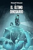 El último dinosaurio: libro infantil y juvenil de aventuras, fantasía y misterio (9 años, 10 años, 11 años, 12 años,13 y 14 años)
