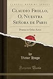 Claudio Frollo, O, Nuestra Señora de Paris: Drama en Ocho Actos (Classic Reprint)