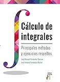 Cálculo de Integrales: Principales métodos y ejercicios resueltos: 16 (Libroacadémico)