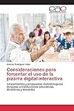 Consideraciones para fomentar el uso de la pizarra digital interactiva: Lineamientos y propuestas metodológicas dirigidas a instituciones educativas, directivos y docentes