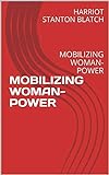MOBILIZING WOMAN-POWER: MOBILIZING WOMAN-POWER (English Edition)
