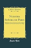 Nuestra Señora de Paris: Melodrama Lirico en Tres Actos y Once Cuadros; Inspirado en la Novela del Inmortal Victor Hugo (Classic Reprint)