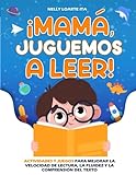 ¡MAMÁ, JUGUEMOS A LEER!: Actividades y juegos para mejorar la velocidad de lectura, la fluidez y la comprensión del texto