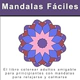 Mandalas Fáciles: El libro colorear adultos amigable para principiantes con mandalas para relajarse y calmarse (Un libro para colorear anti-estrés para adultos y niños con diseños simples y patrones)