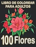 100 Flores - Libro de Colorear para Adultos: Un libro para colorear con más de 100 hermosas de flores para aliviar el estrés