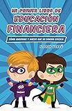 Mi primer libro de educación financiera: Cómo ahorrar y hacer que mi dinero crezca