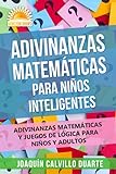 Ақылды балаларға арналған математикалық жұмбақтар: балалар мен ересектерге арналған математикалық жұмбақтар және логикалық ойындар