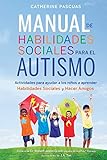 Manual de Habilidades Sociales para el Autismo: Actividades para ayudar a los niños a aprender habilidades sociales y hacer amigos: Actividades para ... aprender habilidades sociales y hacer amigos