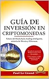 Guía De Inversión En Criptomonedas: Futuro del blockchain, trading inteligente, minería de Bitcoin y Ethereum