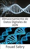 Almacenamiento De Datos Digitales De Adn: Guarde todos sus activos digitales en formato de ADN (Tecnologías Emergentes En Tecnologías De La Información Y Las Comunicaciones [Spanish] nº 8)