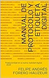 Manual de Protocolo y Etiqueta Digital: Productividad en la nueva realidad digital 2020