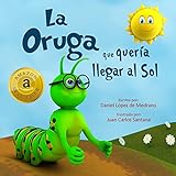 La Oruga que queria llegar al Sol: (Libro infantil en Español - Cuentos cortos para niños)