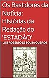 Os Bastidores da Notícia: Histórias da Redação do 'ESTADÃO': Histórias da redação do 'Estadão' (Portuguese Edition)