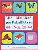 Mis Primeras 300 Palabras en INGLÉS: Aprender Inglés con imágenes a COLOR. Para niños de 2 a 10 años