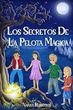 Los secretos de la pelota mágica: Comienza el viaje: una emocionante aventura para niños y niñas, con suspenso, magia y amistad