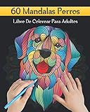 60 Mandalas Perros Libro De Colorear Para Adultos: 60 Perros Mandalas Para Colorear | Diseños Para Aliviar el Estrés | Presentando Lindos Animales ... Cachorro Diseños Reduce la Ansiedad.