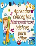 Aprender conceptos matemáticos básicos para niños de 5 a 8 años: Simulacros de matemáticas Actividades de suma y resta para preescolar a jardín de ... actividades de matemáticas) (spanish edition)