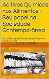 Aditivos Químicos nos Alimentos -Seu papel na Sociedade Contemporânea: Guia prático para Leitura de rótulos de Produtos Industrializados (Portuguese Edition)