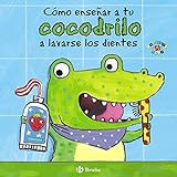 Cómo enseñar a tu cocodrilo a lavarse los dientes (Castellano - A PARTIR DE 0 AÑOS - PROYECTO DE 0 A 3 AÑOS - Libros para desarrollar el lenguaje)