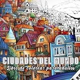 Ciudades: Libro de colorear para adultos con 60 bocetos de diferentes ciudades del mundo (Color y Relax)